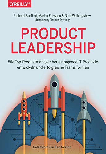 Product Leadership: Wie Top-Produktmanager herausragende IT-Produkte entwickeln und erfolgreiche Teams formen von Dpunkt.Verlag GmbH